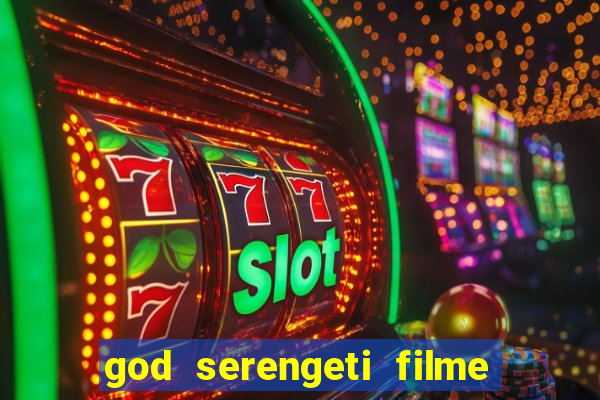 god serengeti filme completo dublado online